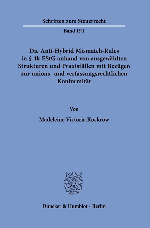 Die Anti-Hybrid Mismatch-Rules in § 4k EStG anhand von ausgewählten Strukturen und Praxisfällen mit Bezügen zur unions- und verfassungsrechtlichen Konformität. -  Madeleine Victoria Kockrow