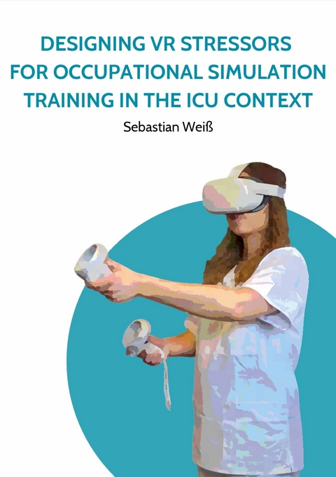 Designing VR Stressors for Occupational Simulation Training in the ICU Context - Sebastian Weiß