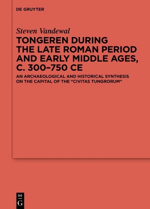 Tongeren during the Late Roman Period and Early Middle Ages, c. 300-750 CE -  Steven Vandewal