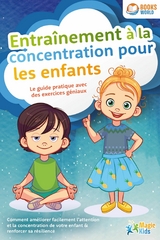 Entraînement à la concentration pour les enfants - Le guide pratique avec des exercices géniaux: Comment améliorer facilement l'attention et la concentration de votre enfant & renforcer sa résilience -  Magic Kids