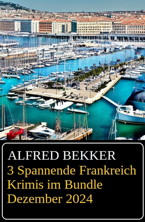 3 Spannende Frankreich Krimis im Bundle Dezember 2024 -  Alfred Bekker