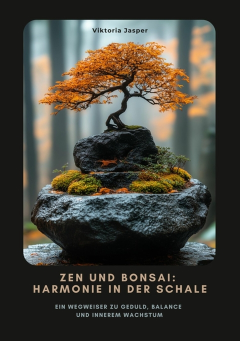 Zen und Bonsai:  Harmonie in der Schale - Viktoria Jasper