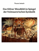 Das Kölner Wandbild im Spiegel der freimaurerischen Symbolik - Thunar Jentsch