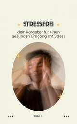 Stressfrei - dein Ratgeber für einen gesunden Umgang mit Stress - Tobias Hopfmüller