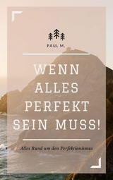 Wenn alles Perfekt sein muss! - Paul M.