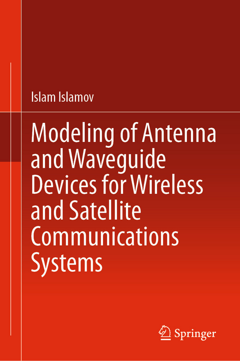 Modeling of Antenna and Waveguide Devices for Wireless and Satellite Communications Systems -  Islam Islamov