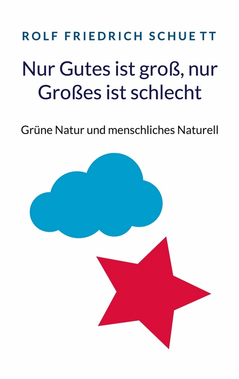 Nur Gutes ist groß, nur Großes ist schlecht - Rolf  Friedrich Schuett