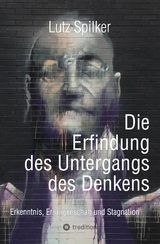 Die Erfindung des Untergangs des Denkens - Lutz Spilker