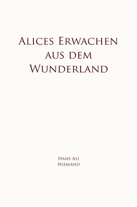 Alices Erwachen aus dem Wunderland -  Hans Ali Niemand