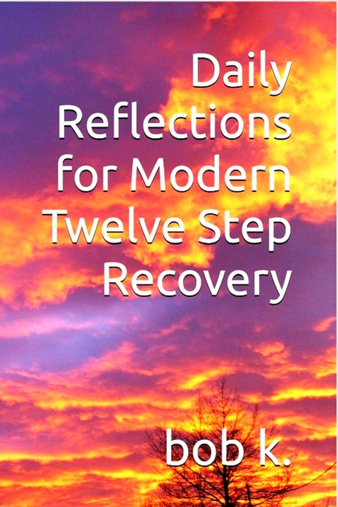 Daily Reflections for Modern Twelve Step Recovery -  Bob K.