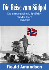 Die Reise zum Südpol - Die norwegische Südpolfahrt mit der Fram 1910-1912 - Roald Amundsen