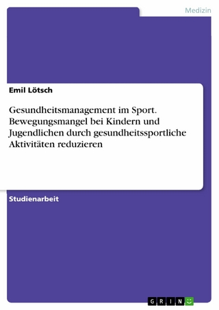 Gesundheitsmanagement im Sport. Bewegungsmangel bei Kindern und Jugendlichen durch gesundheitssportliche Aktivitäten reduzieren - Emil Lötsch