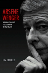 Arsene Wenger - The Unauthorised Biography of Le Professeur - Matt &amp Oldfield;  Tom, Tom Oldfield