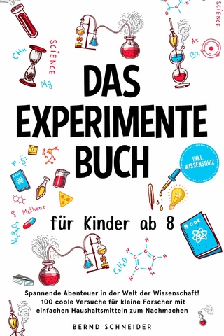 Das Experimente Buch für Kinder ab 8: Spannende Abenteuer in der Welt der Wissenschaft! 100 coole Versuche für kleine Forscher mit einfachen Haushaltsmitteln zum Nachmachen - inkl. Wissensquiz - Bernd Schneider