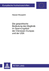 Die geopolitische Bedeutung des Maghreb im Spannungsfeld der Interessen Europas und der USA - Hassan Mouqadim