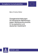 Zusagenentscheidungen als behördliche Maßnahmen gegen Wettbewerbsverstöße im europäischen und deutschen Kartellrecht - Maria Christina Wolter