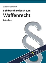 Behördenhandbuch zum Waffenrecht für Verwaltung und Justiz - Grundlagen, Erlaubnisse, Schießstätten, Aufbewahrung - André Busche, Gerhard Schorner