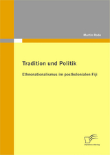 Tradition und Politik - Ethnonationalismus im postkolonialen Fiji - Martin Rode