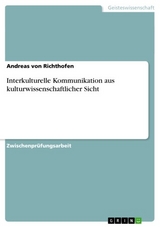 Interkulturelle Kommunikation aus kulturwissenschaftlicher Sicht -  Andreas von Richthofen