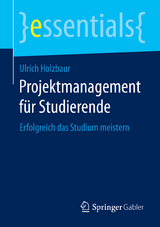 Projektmanagement für Studierende - Ulrich Holzbaur