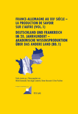 France-Allemagne au XX e siècle – La production de savoir sur l’Autre (Vol. 1)- Deutschland und Frankreich im 20. Jahrhundert – Akademische Wissensproduktion über das andere Land (Bd. 1) - 