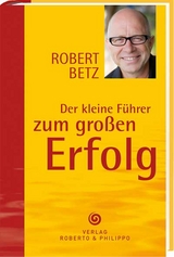 Der kleine Führer zum großen Erfolg - Robert Theodor Betz