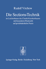 Die Sections-Technik im Leichenhause des Charité-Krankenhauses mit besonderer Rücksicht auf gerichtsärztliche Praxis - Rudolf Virchow