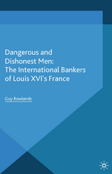 Dangerous and Dishonest Men: The International Bankers of Louis XIV's France - G. Rowlands