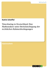 Timesharing in Deutschland. Eine Marktanalyse unter Berücksichtigung der rechtlichen Rahmenbedingungen -  Katrin Scheffel