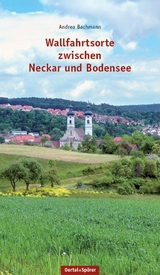 Wallfahrtsorte zwischen Neckar und Bodensee - Andrea Bachmann