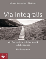 VIA INTEGRALIS. Wo Zen und christliche Mystik sich begegnen -  Niklaus Brantschen SJ,  Pia Gyger,  Bernhard Stappel