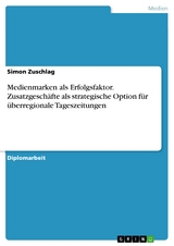 Medienmarken als Erfolgsfaktor. Zusatzgeschäfte als strategische Option für überregionale Tageszeitungen -  Simon Zuschlag