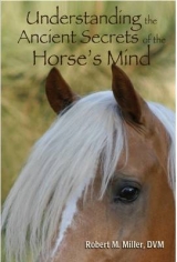 Understanding the Ancient Secrets of the Horse's Mind - Miller, Robert M, D.V.M.