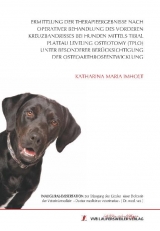 Ermittlung der Therapieergebnisse nach operativer Behandlung des vorderen Kreuzbandrisses bei Hunden mittels Tibial Plateau Leveling Osteotomy (TPLO) unter besonderer Berücksichtigung der Osteoarthroseentwicklung - Katharina Imholt