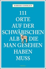 111 Orte auf der schwäbischen Alb die man gesehen haben muss - Barbara Goerlich