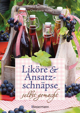 Liköre und Ansatzschnäpse selbst gemacht - Franz Severin Berger, Christiane Holler