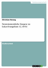 Neutestamentliche Exegese zu Lukas-Evangelium 12, 49-53 - Christian Herzog