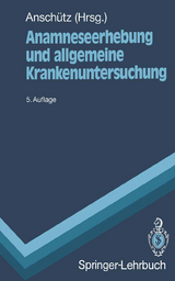 Anamneseerhebung und allgemeine Krankenuntersuchung - Anschütz, Felix