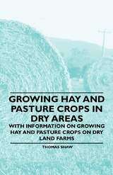 Growing Hay and Pasture Crops in Dry Areas - With Information on Growing Hay and Pasture Crops on Dry Land Farms -  Thomas Shaw