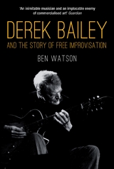 Derek Bailey and the Story of Free Improvisation - Ben Watson