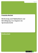 Bedeutung und Maßnahmen zur Bewältigung von Ängsten im Sportunterricht - Franziska Reichel