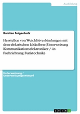 Herstellen von Weichlötverbindungen mit dem elektrischen Lötkolben (Unterweisung Kommunikationselektroniker / -in Fachrichtung Funktechnik) - Karsten Feigenbutz