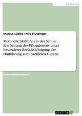 Methodik: Skifahren in der Schule. Erarbeitung des Pfluggleitens unter besonderer Berücksichtigung der Hinführung zum parallelen Gleiten -  Marcus Lüpke,  Nils Stutzinger