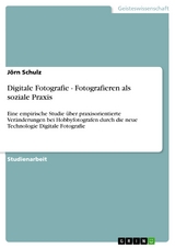 Digitale Fotografie - Fotografieren als soziale Praxis - Jörn Schulz