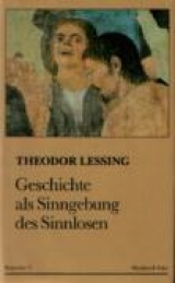 Geschichte als Sinngebung des Sinnlosen - Theodor Lessing