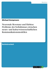 Neuronale Resonanz und Habitus: Probleme des Verhältnisses zwischen neuro- und kultur-wissenschaftlichen Kommunikationsmodellen - Michael Kempmann