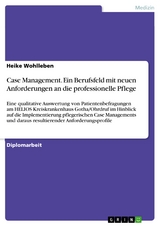 Case Management. Ein Berufsfeld mit neuen Anforderungen an die professionelle Pflege - Heike Wohlleben