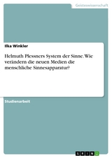 Helmuth Plessners System der Sinne. Wie verändern die neuen Medien die menschliche Sinnesapparatur? -  Ilka Winkler