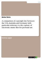 A comparison of copyright law between the USA, Australia and Germany with particular reference to the capture of electronic music files for personal use -  Bärbel Bohn