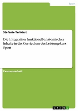 Die Integration funktionell-anatomischer Inhalte in das Curriculum des Leistungskurs Sport - Stefanie Terhörst